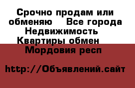 Срочно продам или обменяю  - Все города Недвижимость » Квартиры обмен   . Мордовия респ.